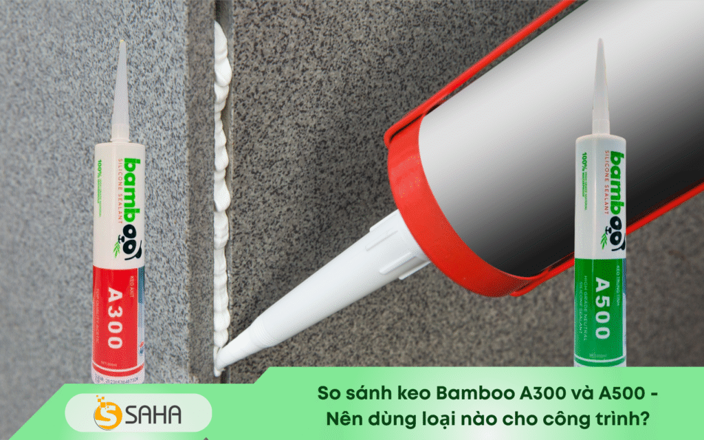 So sánh keo Bamboo A300 và A500 Nên dùng loại nào cho công trình